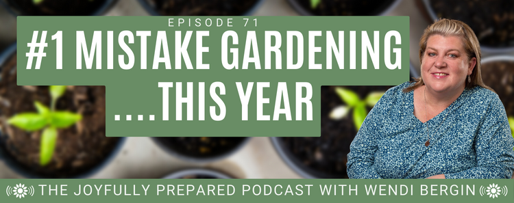 Episode 71: #1 Mistake Gardening…This YEar