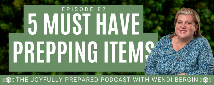 Episode 82: 5 Must Have Prepping Items