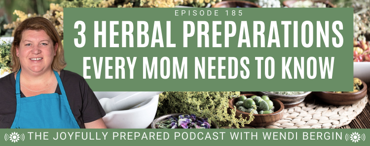 Episode 185: Three Herbal Preparations Every Mom Needs to Know