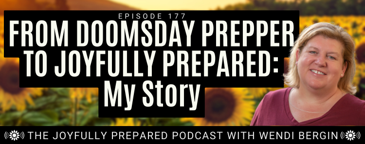 Episode 177: From Doomsday Prepper to Joyfully Prepared: My Story