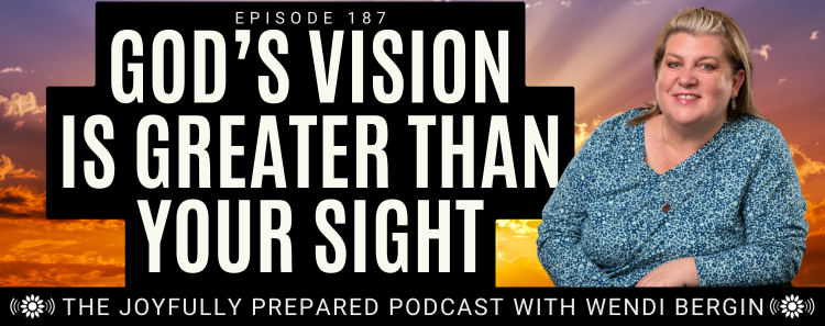 Episode 187: God’s Vision is Greater Than Your Sight