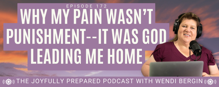 Episode 172: Why My Pain Wasn’t Punishment — It Was God Leading Me Home
