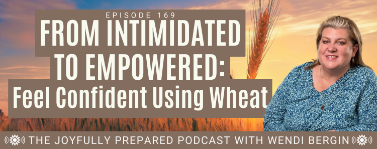 Episode 169: From Intimidated to Empowered: Feel Confident Using Wheat