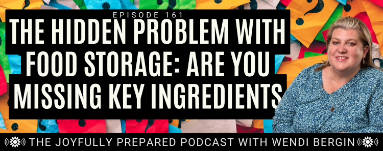 Episode 161: The Hidden Problem With Food Storage: Are You Missing Key Ingredients
