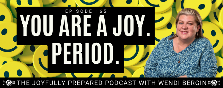Episode 165: You Are a Joy. Period.