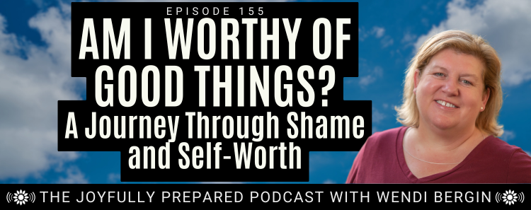 Episode 155: Am I Worthy of Good Things? A Journey Through Shame and Self-Worth