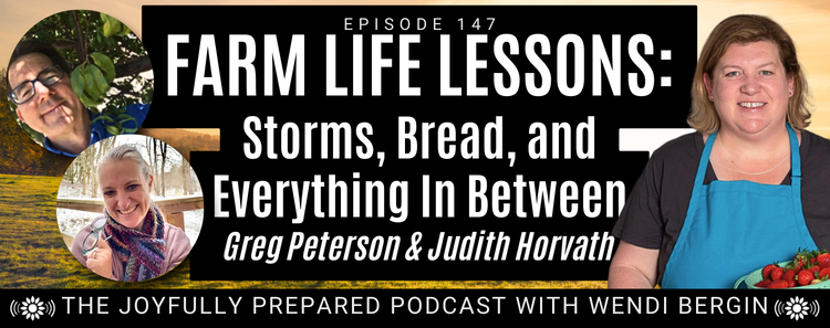 Episode 147: Farm Life Lessons: Storms, Bread, and Everything in Between–Greg Peterson & Judith Horvath