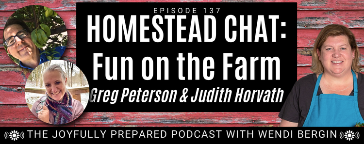 Episode 137: Homestead Chat: Fun on the Farm–Greg Peterson and Judith Horvath