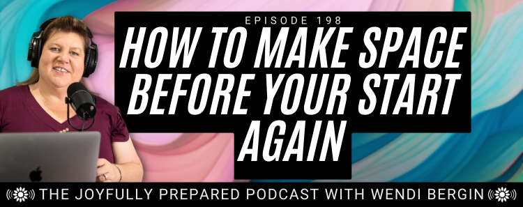 Episode 198: How to Make Space Before You Start Again