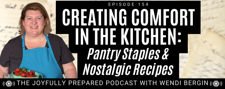 Episode 154: Creating Comfort in the Kitchen: Pantry Staples and Nostalgic Recipes