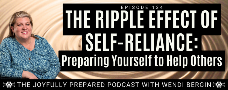 Episode 134: The Ripple Effect of Self-Reliance: Preparing Yourself to Help Others