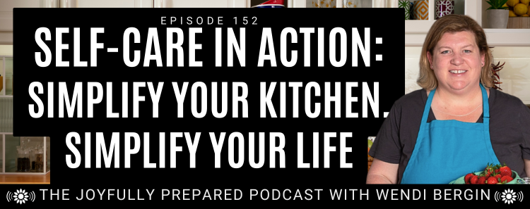 Episode 152: Self-Care in Action: Simplify Your Kitchen, Simplify Your Life