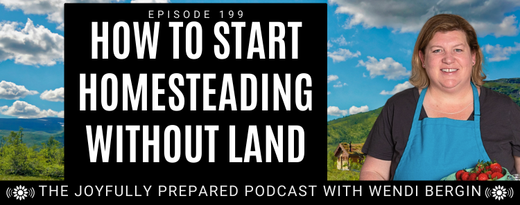 Episode 199: How to Start Homesteading Without Land