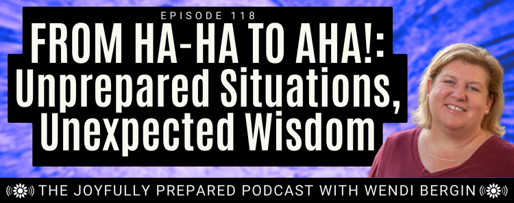 Episode 118: From Ha-Ha to Aha!: Unprepared Situations, Unexpected Wisdom