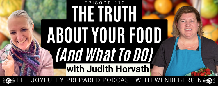 Episode 212: The Truth About Your Food (And What To Do) with Judith Horvath