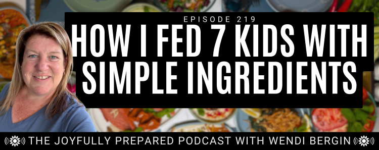Episode 219: How I Fed 7 Kids With Simple Ingredients