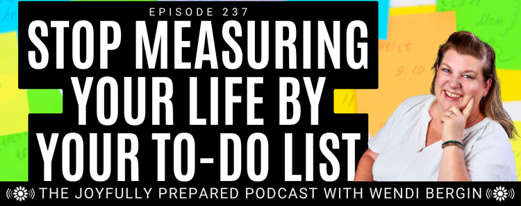 Episode 237: Stop Measuring Your Life By Your To-Do List